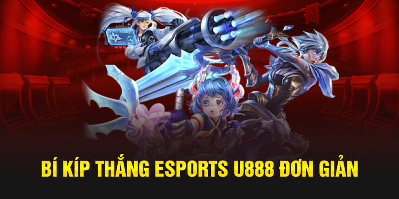 Bí kíp thắng Esports U888 đơn giản 