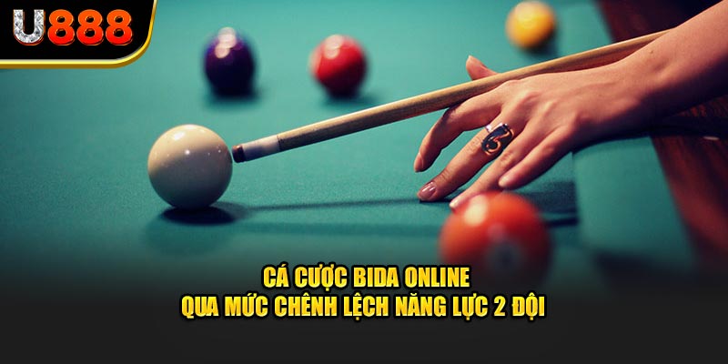 Cá cược bida online qua mức chênh lệch năng lực 2 đội 