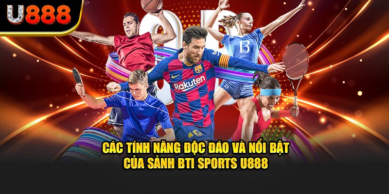 Các tính năng độc đáo và nổi bật của sảnh BTI Sports U888