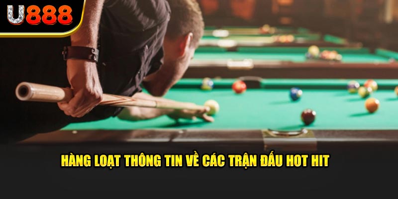 Hàng loạt thông tin về các trận đấu hot hit 