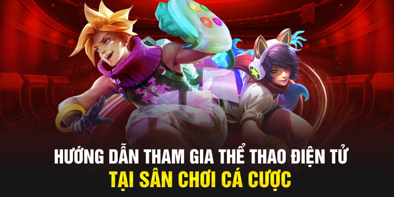 Hướng dẫn tham gia thể thao điện tử tại sân chơi cá cược