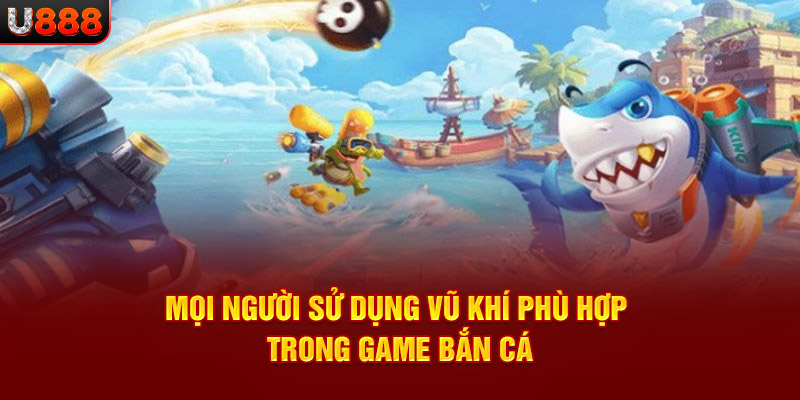 Mọi người cần sử dụng vũ khí phù hợp trong trò chơi
