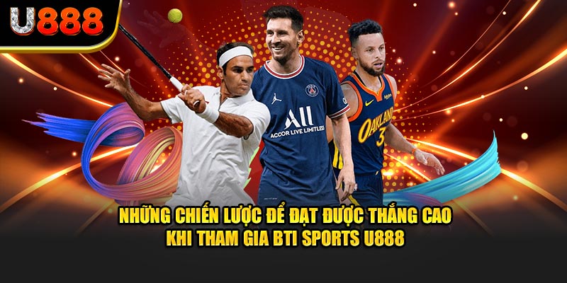 Những chiến lược để đạt được thắng cao khi tham gia BTI Sports U888
